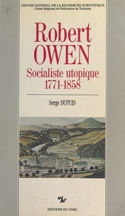Serge Dupuis - Robert Owen, socialiste utopique, 1771-1858.