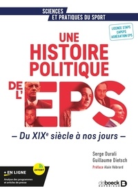 Serge Durali et Guillaume Dietsch - Une histoire politique de l'EPS - Du XIXe siècle à nos jours.