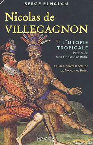Serge Elmalan - ,Nicolas De Villegagnon Ou L'Utopie Tropicale.