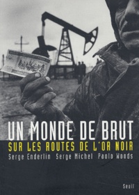 Serge Enderlin et Serge Michel - Un monde de brut - Sur les routes de l'or noir.