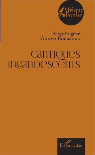 Serge Eugène Ghoma Boubanga - Cantiques incandescents.