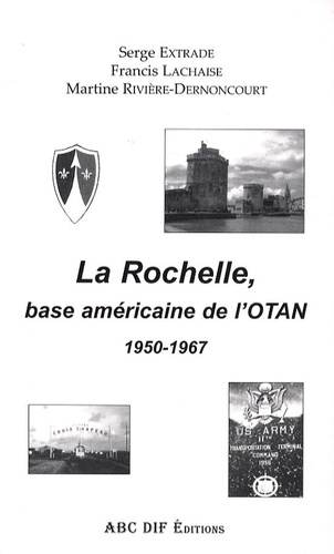Serge Extrade et Francis Lachaise - La Rochelle, base américaine de l'OTAN - 1950-1967.