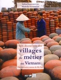 Serge Fanchette et Nicholas Stedman - A la découverte des villages de métier au Vietnam - Dix itinéraires autour de Ha Noi.
