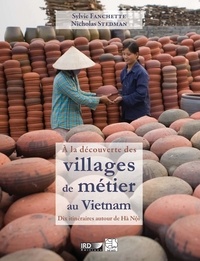 Serge Fanchette et Nicholas Stedman - A la découverte des villages de métier au Vietnam - Dix itinéraires autour de Ha Noi.