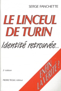 Serge Fanchette - Le Linceul De Turin. Identite Retrouvee, 2eme Edition.