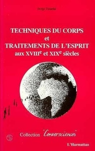 Serge Fauché - Techniques du corps et traitements de l'esprit aux XVIIIe et XIXe siècles.