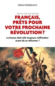 Serge Federbusch - Français, prêts pour votre prochaine révolution ? - La France doit-elle toujours s'effondrer avant de se réformer ?.