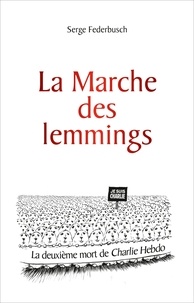 Serge Federbusch - La marche des lemmings - La deuxième mort de Charlie Hebdo.