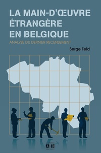 Serge Feld - La main-d'oeuvre étrangère en Belgique - Analyse du dernier recensement.