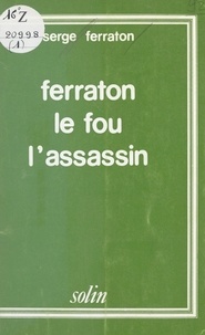 Serge Ferraton et Bernard de Fréminville - Ferraton le fou, l'assassin.