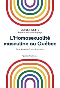 Serge Fisette - L'homosexualité masculine au Québec - De la Nouvelle-France à nos jours.