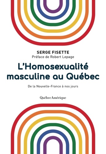 Serge Fisette - L’Homosexualité masculine au Québec - De la Nouvelle-France à nos jours.