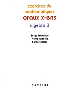 Serge Francinou et Hervé Gianella - Exercices de mathématiques des oraux de l'Ecole polytechnique et des Ecoles normales supérieures - Algèbre Tome 3.