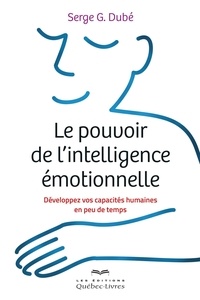 Serge g. Dube - Le pouvoir de l'intelligence émotionnelle - Dévelpppez vos capacités humaines en peu de temps.