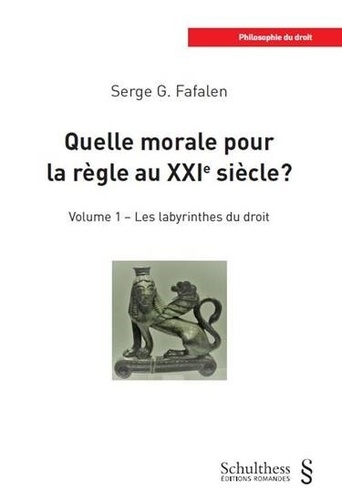 Serge G. Fafalen - Quelle morale pour la règle au XXIe siècle ? - Volume 1, Les labyrinthes du droit.