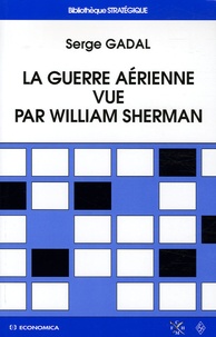 Serge Gadal - La guerre aérienne vue par William Sherman - De l'histoire à la doctrine.