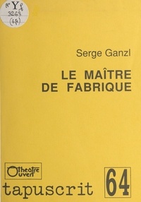 Serge Ganzl - Le maître de fabrique.