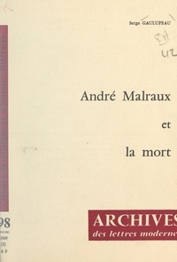 Serge Gaulupeau et Michel J. Minard - André Malraux et la mort.