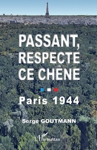 Serge Goutmann - Passant, respecte ce chêne - Paris 1944.