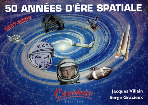 Serge Gracieux et Jacques Villain - 1957-2007 50 années d'ère spatiale - Chronologie des évènements majeurs.