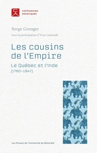 Serge Granger - Les cousins de l'Empire - Le Québec et l'Inde (1760-1947).
