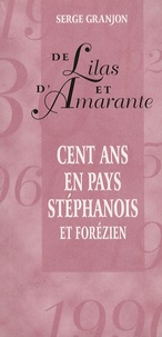 Serge Granjon - Le Lilas et d'Amarante - Cent ans en Pays Stéphanois.