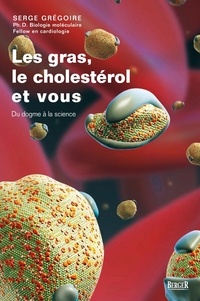 Serge Grégoire - Le gras, le cholestérol et vous - Du dogme à la science.