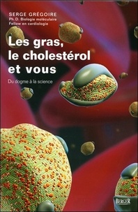 Serge Grégoire - Le gras, le cholestérol et vous - Du dogme à la science.