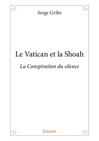 Serge Gribe - Le Vatican et la Shoah - La Conspiration du silence.
