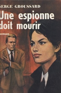 Serge Groussard - Une espionne doit mourir.