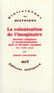 Serge Gruzinski - La Colonisation de l'imaginaire - Sociétés indigènes et occidentalisation dans le Mexique espagnol, XVI °- XVIII °siècle.