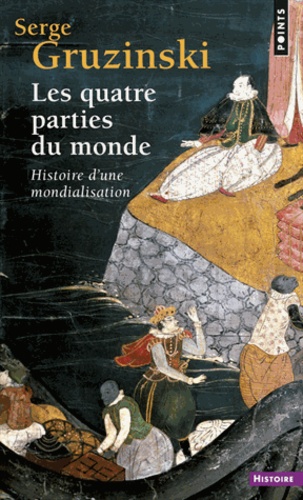 Serge Gruzinski - Les Quatre Parties du monde - Histoire d'une mondialisation.