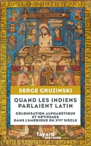 Serge Gruzinski - Quand les Indiens parlaient latin - Colonisation alphabétique et métissage dans l'Amérique du XVIe siècle.