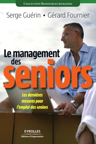 Serge Guérin et Gérard Fournier - Le management des seniors - Les dernières mesures pour l'emploi des seniors.