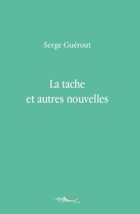 Serge Guérout - La tache et autres nouvelles.