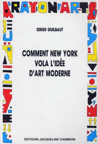 Serge Guilbaut - Comment New York Vola L'Idee D'Art Moderne.