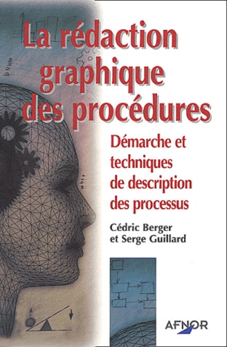 Serge Guillard et Cédric Berger - La Redaction Graphique Des Procedures. Demarche Et Techniques De Description Des Processus.