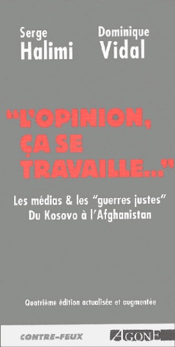 Serge Halimi et Dominique Vidal - L'opinion, ça se travaille... Les médias et les "guerres justes" : du Kosovo à l'Afghanistan.