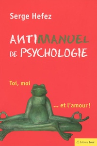 Serge Hefez - Antimanuel de psychologie - Toi, moi... et l'amour.