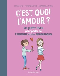 Serge Hefez et Florence Lotthé-Glaser - C'est quoi l'amour ? - Le petit livre pour parler de l'amour et des amoureux.