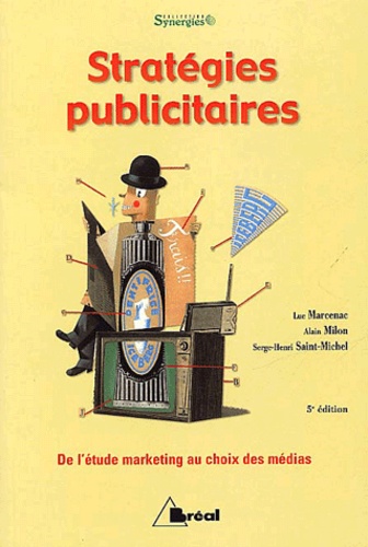 Serge-Henri Saint-Michel et Luc Marcenac - Strategies Publicitaires. De L'Etude Marketing Au Choix Des Medias, 5eme Edition.