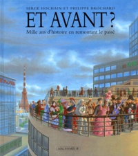 Serge Hochain et Philippe Brochard - Et Avant ? Mille Ans D'Histoire En Remontant Le Passe.