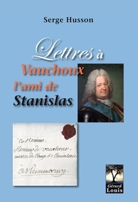 Serge Husson - Lettres à Vauchoux, l'ami de Stanislas.