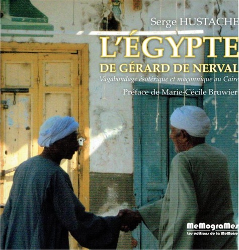 Serge Hustache - L'Egypte de Gérard de Nerval - Vagabondage ésotérique et maçonnique au Caire.
