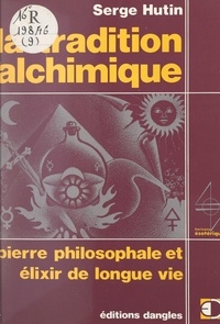 Serge Hutin et Michel Mille - La tradition alchimique - Pierre philosophale et élixir de longue vie.