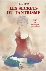 Serge Hutin - Les secrets du tantrisme - Magie ou technique de l'amour ?.