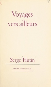 Serge Hutin - Voyages vers ailleurs.