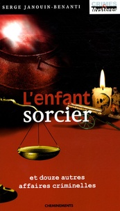 Serge Janouin-Benanti - L'enfant sorcier - Et douze autres affaires criminelles.