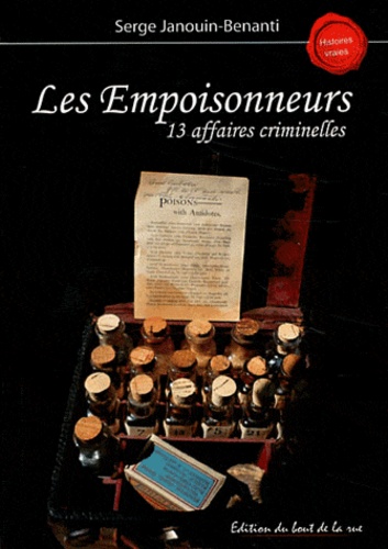 Serge Janouin-Benanti - Les Empoisonneurs - 13 affaires criminelles.