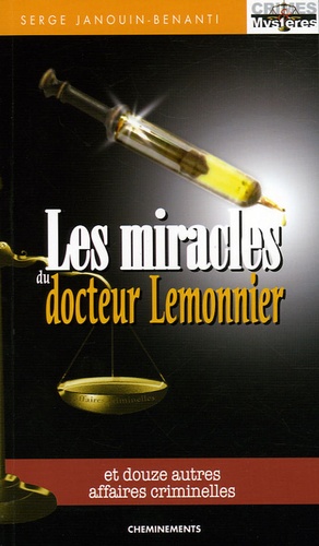 Serge Janouin-Benanti - Les miracles du docteur Lemonnier - Et douze autres affaires criminelles.